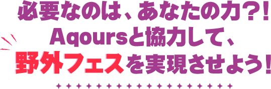 必要なのは、あなたの力？！Aqoursと協力して、野外フェスを実現させよう！