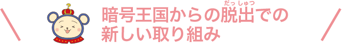 暗号王国からの脱出での新しい取り組み