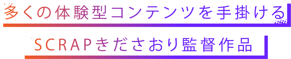 多くの体験型コンテンツを手掛けるSCRAPのきださおり監督作品