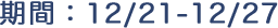期間：12/21-12/27