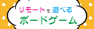 【おうちで遊ぼう】プロ直伝！リモートで遊べるボードゲームをご紹介