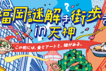ナゾトキ街歩きゲーム『福岡謎解き街歩き in 天神』